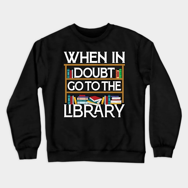 Book Reading Lovers When In Doubt Go To The Library Bookworm Crewneck Sweatshirt by Sowrav